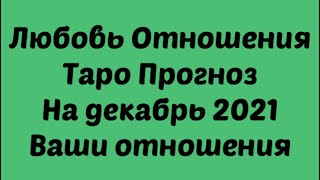 Любовь Отношения Таро Прогноз на декабрь 2021г. Таро. Гадания