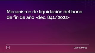 Mecanismo de liquidación del bono de fin de año -dec. 841/2022-