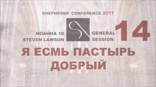 GS14 | СТИВЕН ЛОУСОН | Я ЕСМЬ ПАСТЫРЬ ДОБРЫЙ (ИОАННА 10) | SHEPHERDS' CONFERENCE 2017