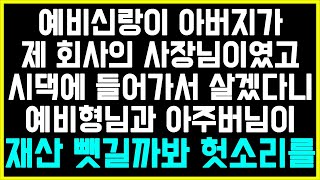 [배아픈 예비형님 아주버님 사연] 예비신랑이 아버지가 제 회사의 사장님이였고 시댁에 들어가서 살겠다니 예비형님과 아주버님이 재산 뺏길까봐 헛소리 지껄이시네요./썰/네이트판/결시친