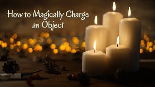 How to Magically Charge an Object ~ For Spellcasting & Tools