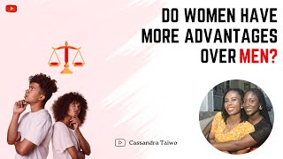 Does being a woman give you more advantages over men? …🤔