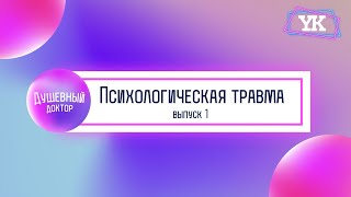 Душевный доктор: психологическая травма | Выпуск 1