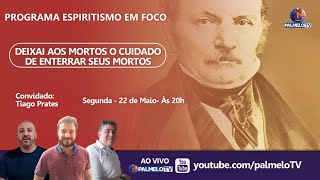 Programa Espiritismo em Foco Nº 113. Tema: Deixai aos mortos o cuidado de enterrar seus mortos.