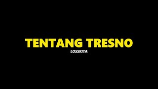 TENTANG TRESNO - LOSSKITA LYRIC