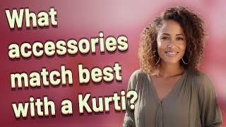 What accessories match best with a Kurti?