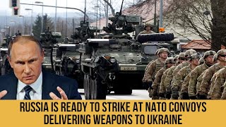 Russia is ready to strike at NATO convoys delivering weapons to Ukraine