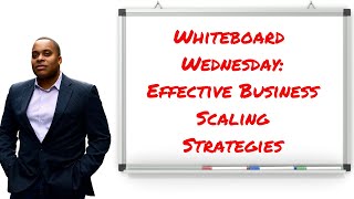 Effective Business Scaling Strategies: Whiteboard Wednesday