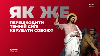 Як же перешкодити темній силі керувати собою? / ДУМКИ ВГОЛОС