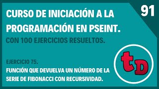 91-Ejercicio 75 resuelto en PSeInt-Calcular un número de la serie de Fibonacci por recursividad.