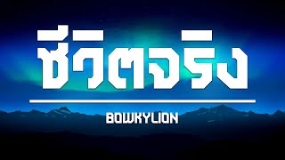 เนื้อเพลง | ชีวิตจริง (Realized) - BOWKYLION [HD AUDIO]