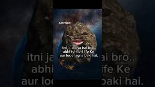 Itni : ab to asteroid ni bhi bol diya ki itni jaldi kuyo hai marne ki #viralclips #shorts #short