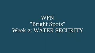 WEEK 2 (water security) WFN Bright Spots video - final