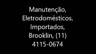 Manutenção, Eletrodomésticos, Importados, Brooklin, 11 4115 0674