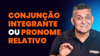 CONJUNÇÃO INTEGRANTE OU PRONOME RELATIVO - Dicas para Concursos I Prof. João Batista