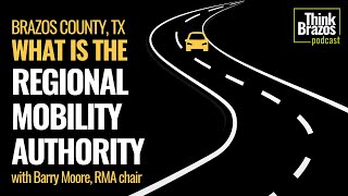 What is the Brazos County Regional Mobility Authority with Chair Barry Moore