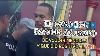 EL CASO DEL PASTOR ACUSADO DE VIOLAR MENORES Y QUE DIO POSITIVO AL VIH