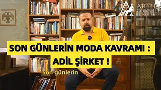 SON GÜNLERİN MODA KAVRAMI : ADİL ŞİRKET