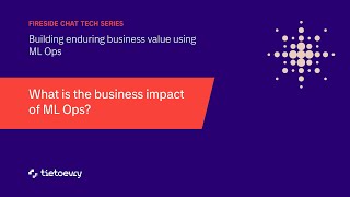 Webinar: Fireside chat Tech series on ‘Building enduring business value using ML Ops’