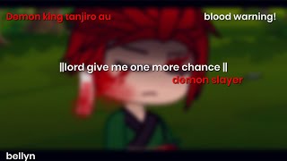 lord give me one more chance ||demon slayer||demon king tanjiro||blood warning!