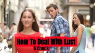 HOW TO DEAL WITH LUST BY G.CHUCK