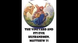 The Vineyard and Its Evil Husbandmen  Matthew 21