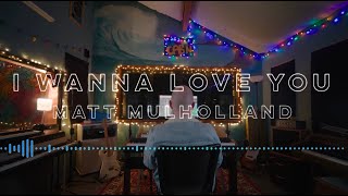 Matt Mulholland - I Wanna Love You (Audio)