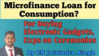 MicroFinance Loan for Consumption I For Buying Gadgets, Meeting Exps on Ceremonies Etc.