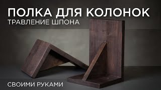 Полка для колонок и травление шпона. Своими руками DIY