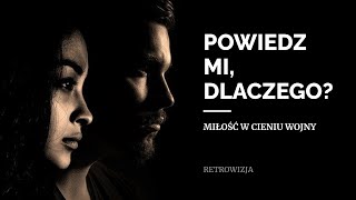 Powiedz mi, dlaczego? (Dokumentalny / Historia, 2006). Miłość w cieniu wojny.