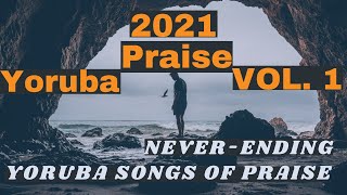 African (Yoruba) Praise Medley 2021 with Lyrics and Subtitles | Never-Ending Songs Of Praise | Vol.1