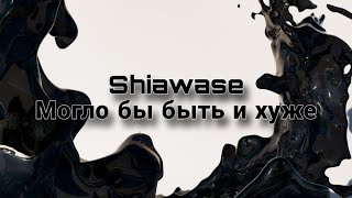 Shiawase - Могло бы быть и хуже (текст песни)