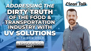 EP56 | Part 1 | Addressing the Dirty Truth of the Food & Transportation Industry with UV w/ Jon Cole