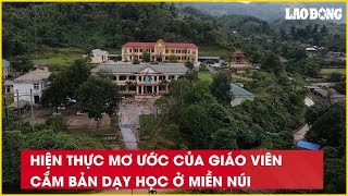 Hiện thực mơ ước của giáo viên cắm bản dạy học ở miền núi| Báo Lao Động