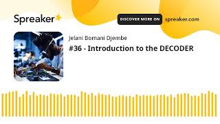 #36 - Introduction to the DECODER (made with Spreaker)