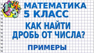 КАК НАЙТИ ДРОБЬ ОТ ЧИСЛА? Примеры | МАТЕМАТИКА 5 класс