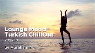 Lounge Mood - Turkish ChillOut 2022.10B by Abraham M.