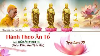 Tọa Đàm 8 - HÀNH THEO ẤN TỔ | Thầy Diệu Âm Minh Trị