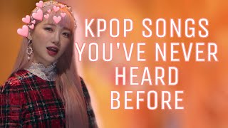 Kpop songs you've never heard before