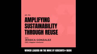 Amplifying Sustainability through Reuse with Jessica Gonzalez, CEO, Happen Ventures