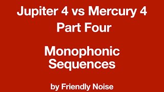 “Jupiter 4 vs Mercury 4 - Part Four - Monophonic Sequences” by Friendly Noise