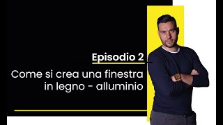 Episodio 2: come si crea una finestra in legno - alluminio