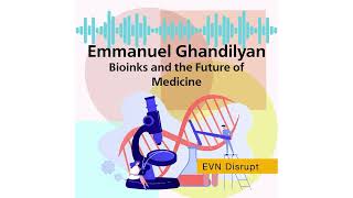 Emmanuel Ghandilyan: Bioinks and the Future of Medicine | EVN Disrupt #79