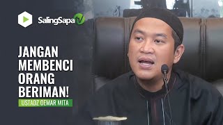 JANGAN SAMPAI HATI KITA BENCI KEPADA ORANG BERIMAN | USTADZ OEMAR MITA