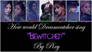 How would Dreamcatcher sing "Bewitched" by PIXY?