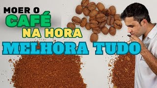 Você deve MOER SEU CAFÉ na hora se quiser o melhor.