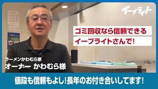 家系ラーメン『かわむら家』の店主絶賛！横浜市、川崎市の飲食店のゴミ回収はイーブライトさんが一番丁寧な対応、値段もお手頃で文句なし！