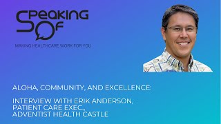 Aloha, Community, & Excellence: Int. with Erik Anderson, Patient Care Exec., Adventist Health Castle