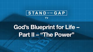 Stand in the Gap TV: God’s Blueprint for Life: Part 2 - The Power