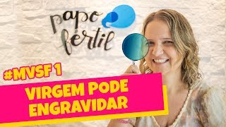 VIRGEM Pode ENGRAVIDAR | Mitos e Verdades | Papo Fértil